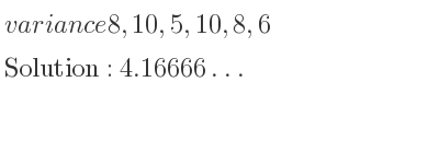 The variance of 8,10,5,10,8,6 is 4.16666…